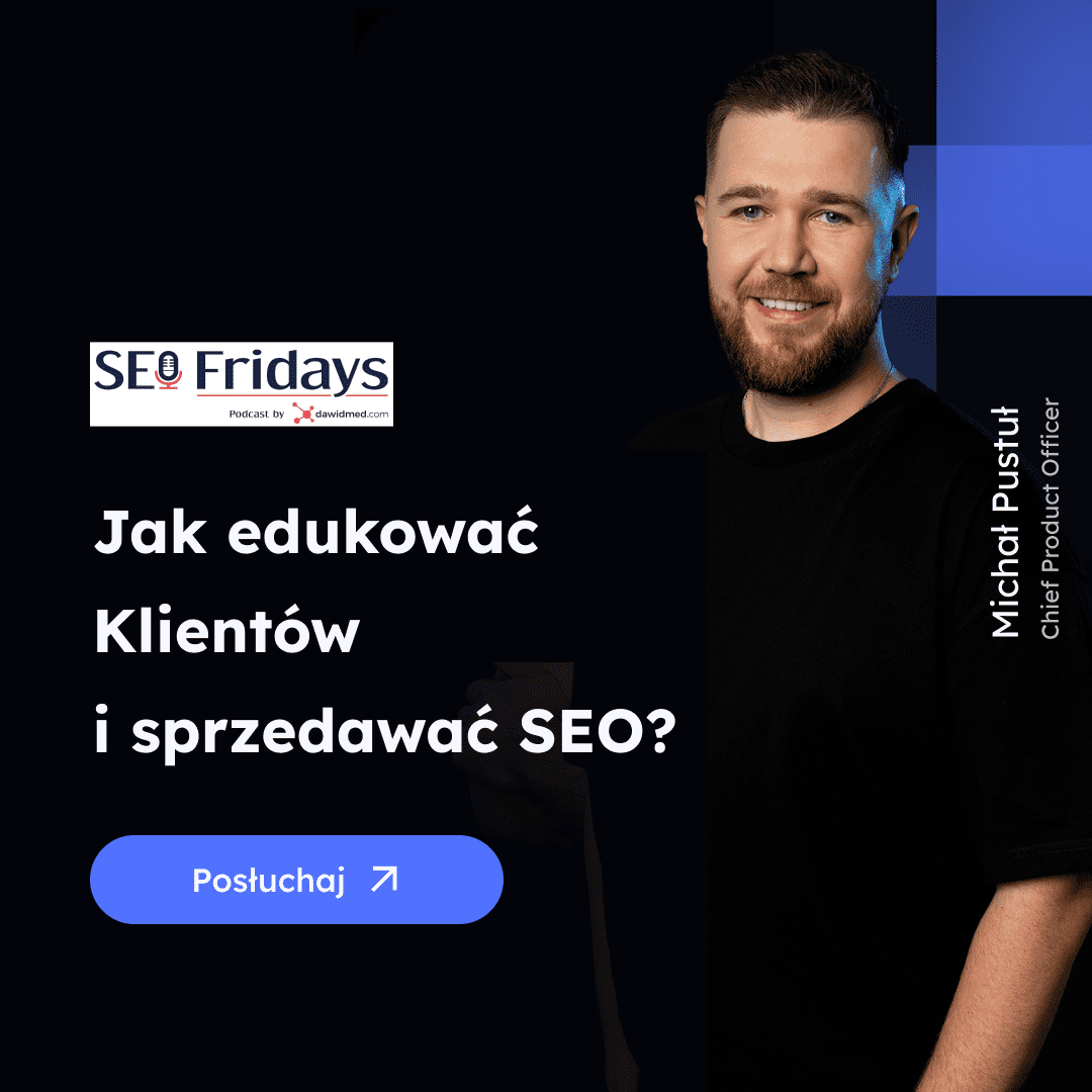 Jak edukować Klientów i sprzedawać dobre SEO? – Michał Pustuł w SEO Fridays Podcast